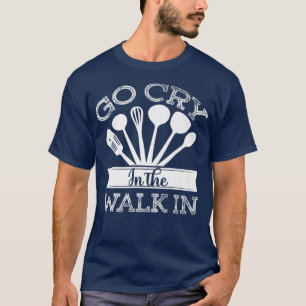 Go Cry in the Walk in Funke Chefrestaurant 402 T-Shirt
