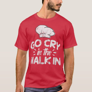 Go Cry in the WalkIn Chefkoch Cooking Kitchen Dis T-Shirt