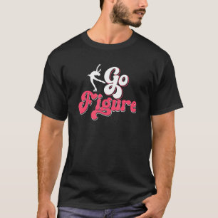 Go Figure Ice Skaten Iceskating Ice Dance Women T-Shirt