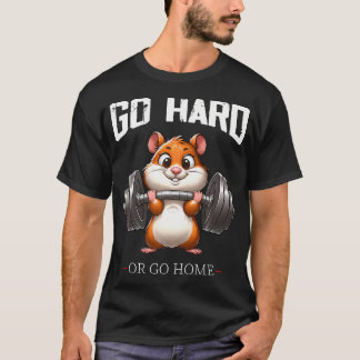 Go Hard oder Go Zuhause Hamster Gewichtsheben Fitn T-Shirt