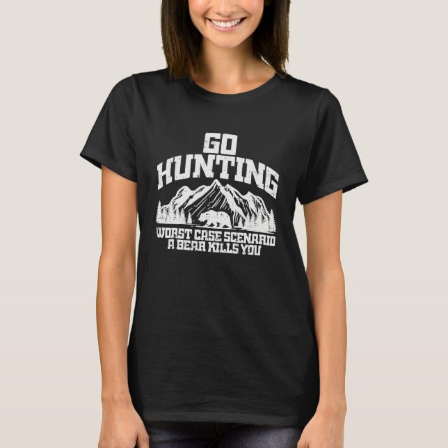 Go Hunting Worst Case Bear Kills You Wildlife Hunt T-Shirt (Vorderseite)