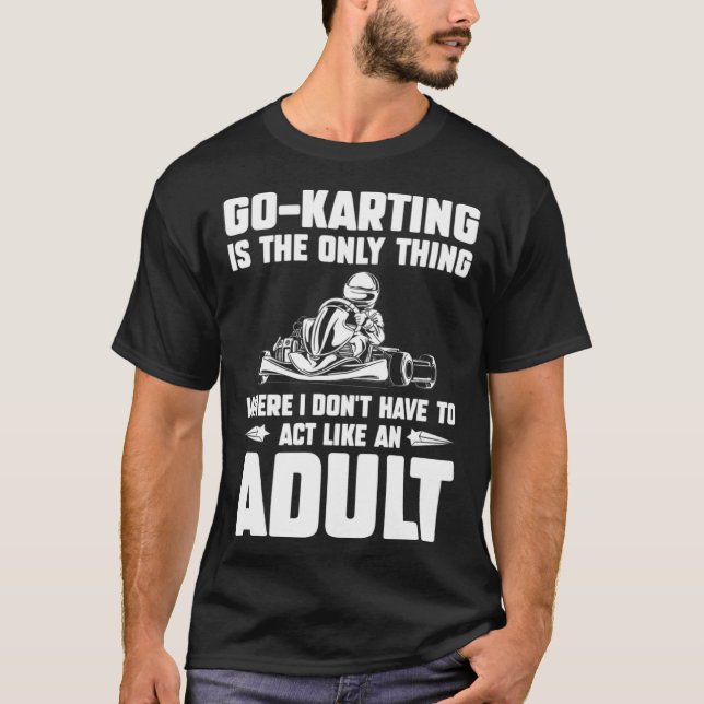 Go Kart Racing Dad Only Thing Where I Don't Act Ad T-Shirt (Vorderseite)