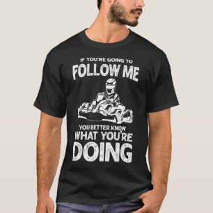 Go Kart Racing Driver Open Wheel Racer Say T-Shirt