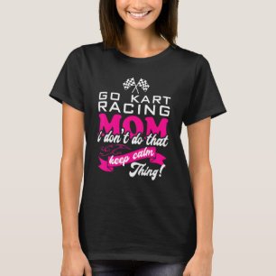 Go Kart Racing Mama, die ich nicht tun, dass ruhig T-Shirt