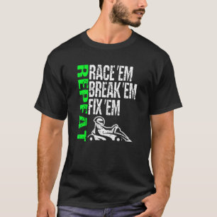 Go Kart Racing Race Em Break Em Fix Em Wiederholun T-Shirt