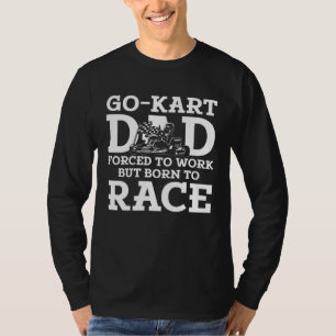 Go Kart Rennsport Vater zum Arbeiten gezwungen Geb T-Shirt