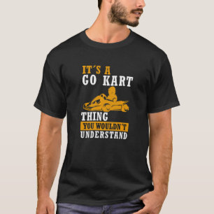 Go Kart Thing Sprichwort Race Kart Go Kart T-Shirt