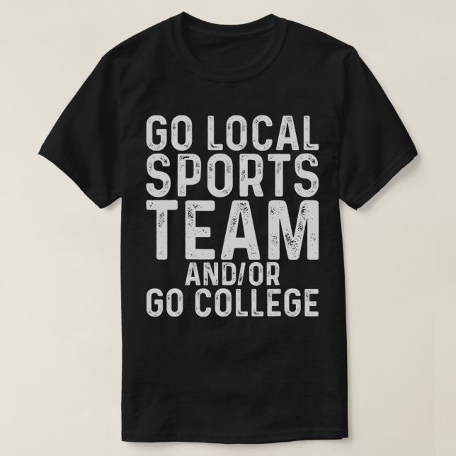 Go Local Sports Team and or Go College  T-Shirt (Design vorne)
