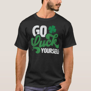 Go Luck Yourself Funny St Patrick Day Geschenk T-Shirt