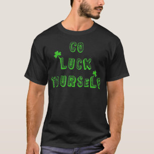 Go Luck Yourself  St Patricks Day Drinking Irish T-Shirt