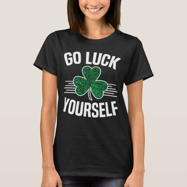 Go Luck Yourself St Patricks Day Sarcastic Irish S T-Shirt (Vorderseite)