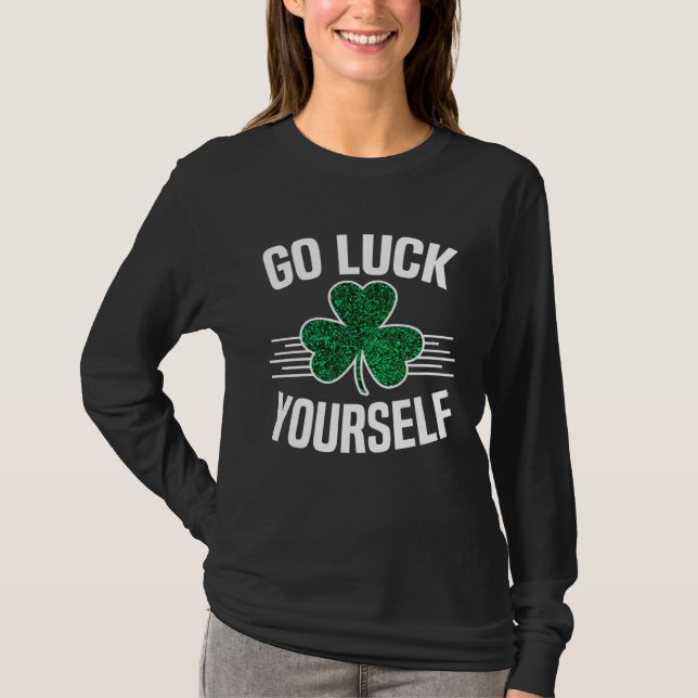 Go Luck Yourself St Patricks Day Sarcastic Irish S T-Shirt (Vorderseite)