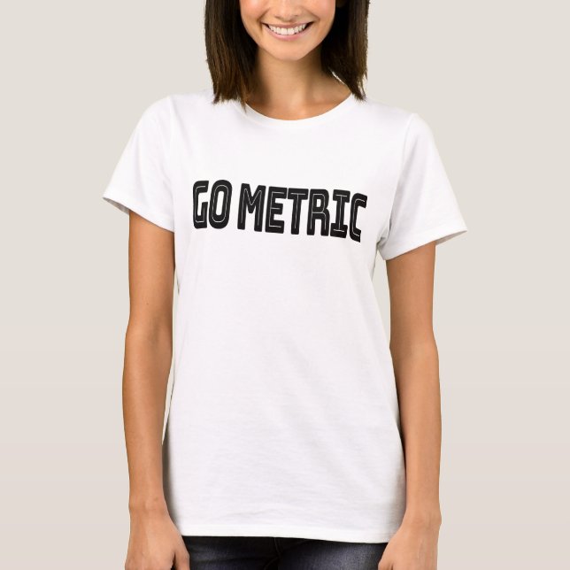 Go Metric - Metric System Science Quotes T-Shirt (Vorderseite)