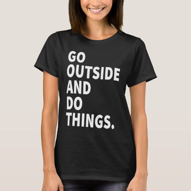Go Outside And Do Things  Outdoors Camping Mountai T-Shirt (Vorderseite)