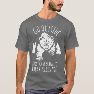 Go OutSide schlimmstes Szenario Ein Bär tötet Sie  T-Shirt
