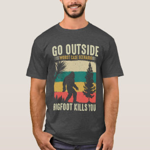 Go Outside Worst Case Szenario Bigfoot tötet Sie T-Shirt