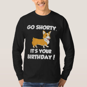Go Shorty Its Your Birthday Funny Corgi Birthday T-Shirt