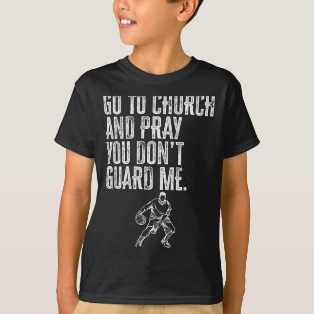 Go To Church And Pray You Don't Guard Me _ Basketb T-Shirt (Vorderseite)