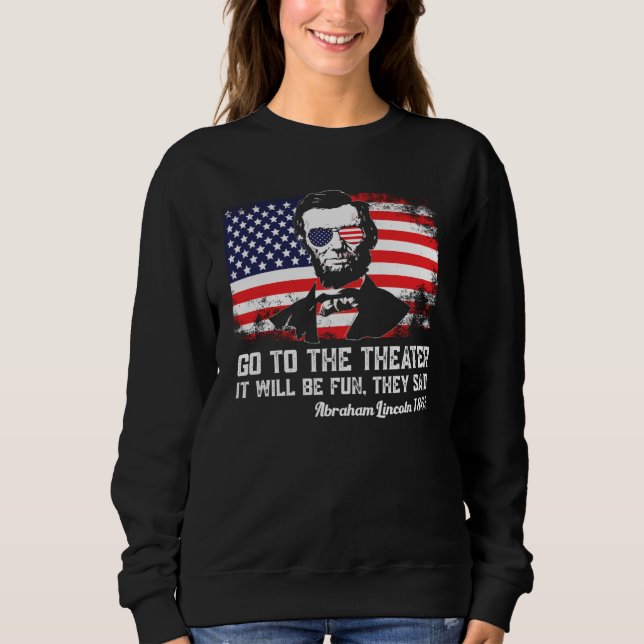 Go To The Theater They Said Abraham Lincoln 4th Of Sweatshirt (Vorderseite)