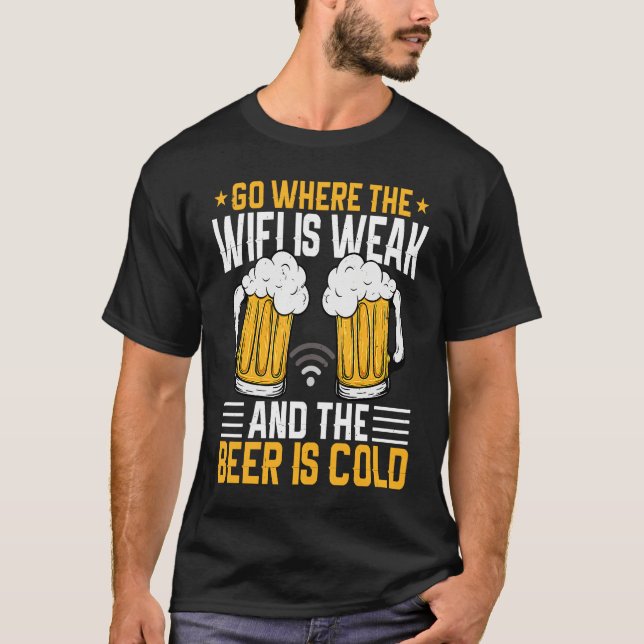 Go where the WIFI is weak and the beer is cold T-Shirt (Vorderseite)