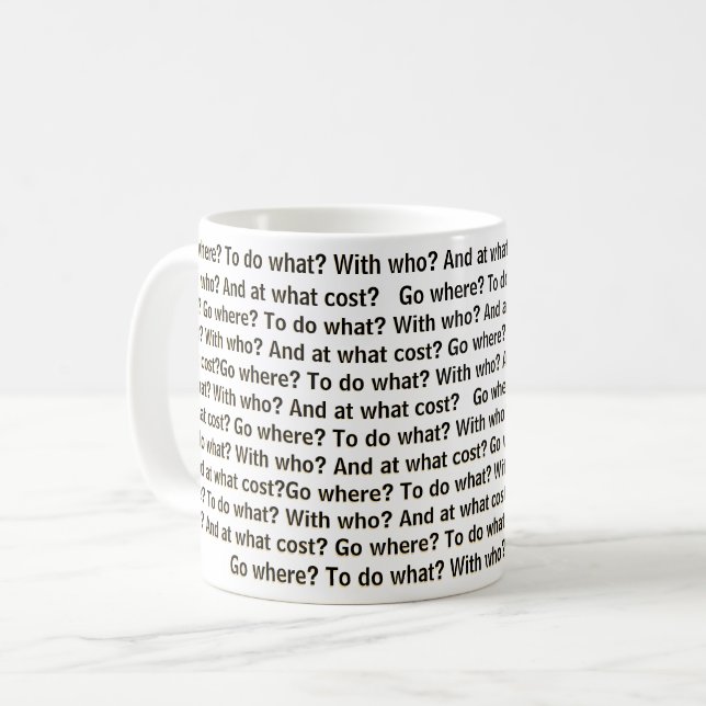 Go where? To do what? With who? And at what cost?  Kaffeetasse (Vorderseite Links)