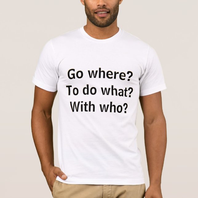 Go where? To do what? With who? And at what cost?  T-Shirt (Vorderseite)