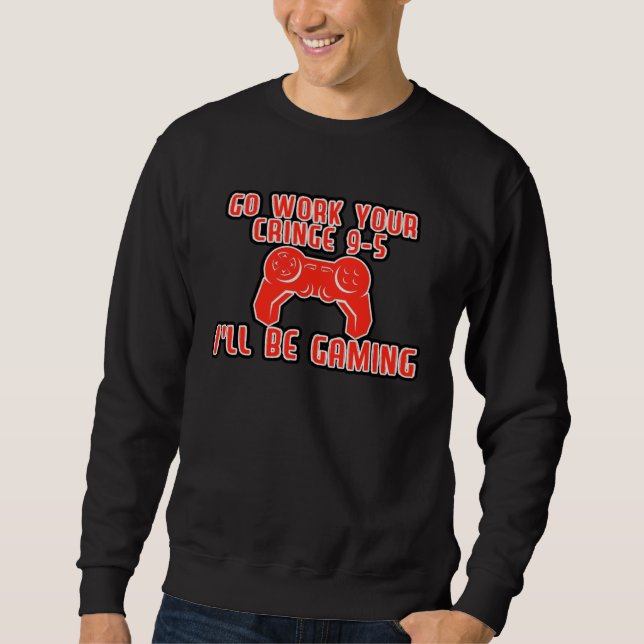 Go Work Your Cringe 9 5 I ll Be Gaming Sweatshirt (Vorderseite)