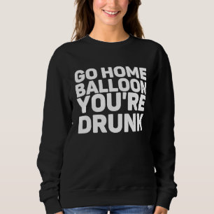 Go Zuhause Balloon Sie sind Betrunken SPY BALLOON Sweatshirt