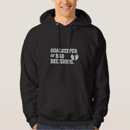 Goalkeeper of Bad Decisions Funny Soccer Goalie Hoodie