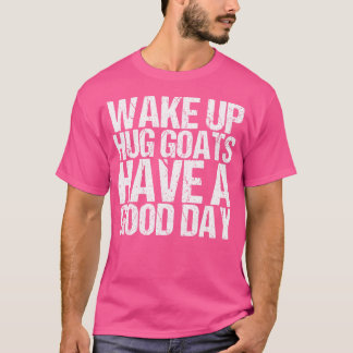 Goas for Girls Weck up Hug Goats T-Shirt