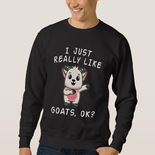 Goat I Just Really Like Goats OK Cute Goat Sweatshirt (Vorderseite)