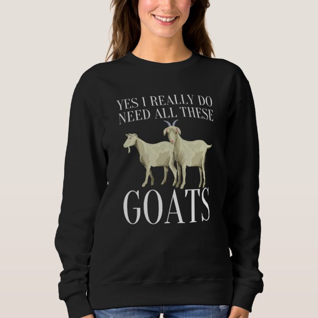 Goat Quote Yes I Really Do Need All These Goats  2 Sweatshirt (Vorderseite)