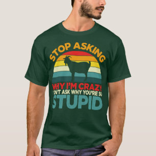 Goat Stopp Frag Why Im Crazy Spaß T-Shirt