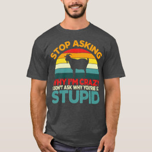 Goat Stopp Frag Why Im Crazy Spaß T-Shirt