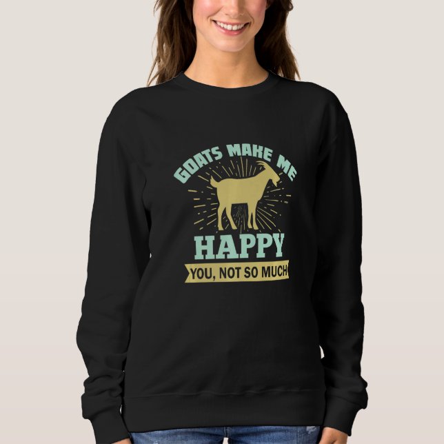 Goats Make Me Happy You Not So Much Sweatshirt (Vorderseite)