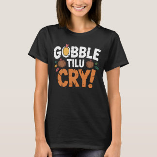 Gobble Til U Cry Spaß am Erntedankfest T-Shirt