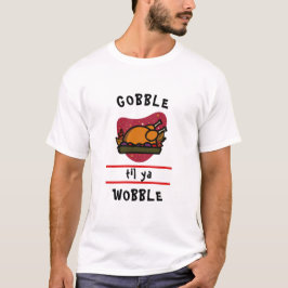 Gobble Til Ya Wobble Lustiger Thanksgiving Truthah T-Shirt