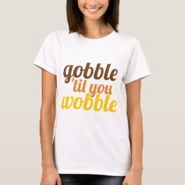 Gobble 'til you wobbbble lustige Friendsgiving T-Shirt