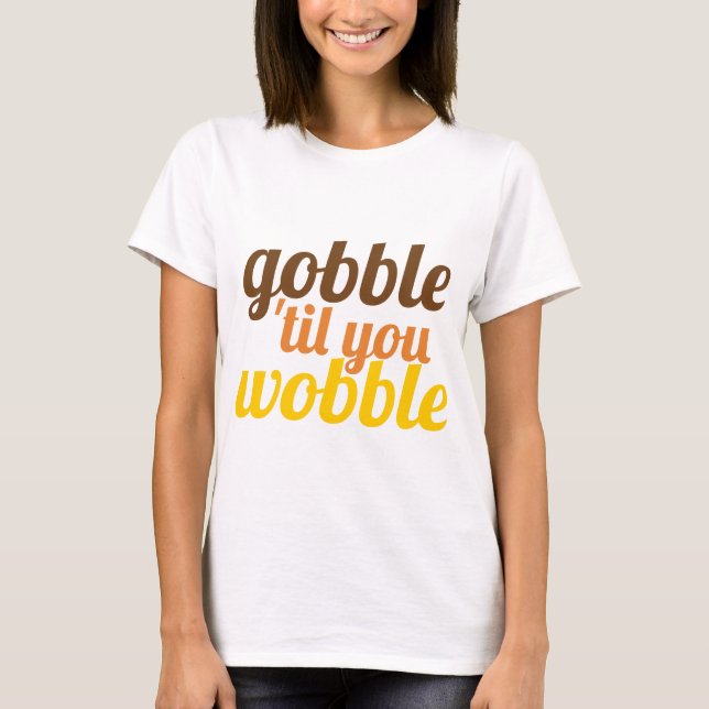 Gobble 'til you wobbbble lustige Friendsgiving T-Shirt (Vorderseite)
