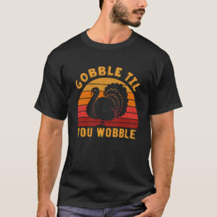 Gobble til you wobbble Funny Turkey Erntedank Da T-Shirt
