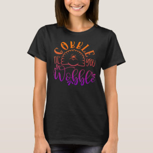 Gobble Til You Wobble Erntedank Tag 5 T-Shirt