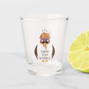 Gobble Til you Wobobobble Schnapsglas