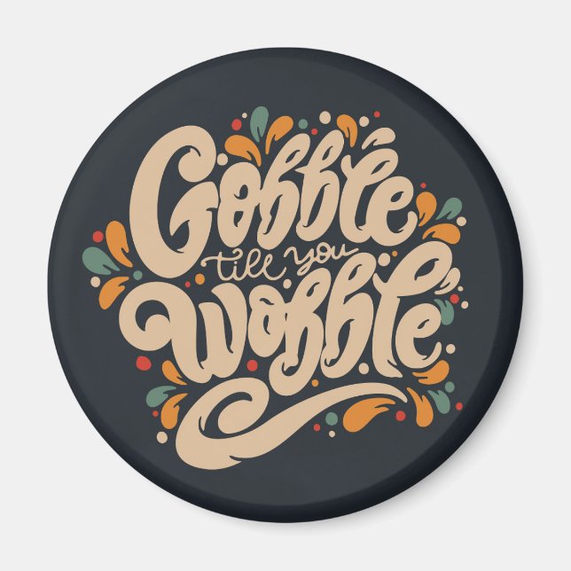 Gobble Till You Wobble Magnet (Vorne)