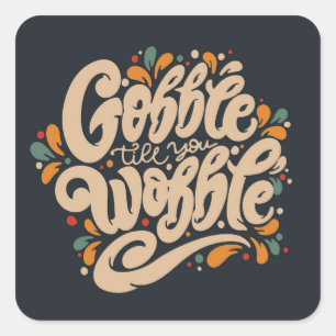 Gobble Till You Wobble Quadratischer Aufkleber