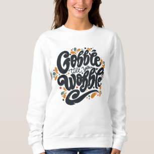 Gobble Till You Wobble Sweatshirt