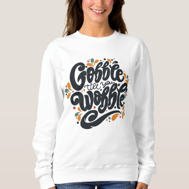 Gobble Till You Wobble Sweatshirt (Vorderseite)