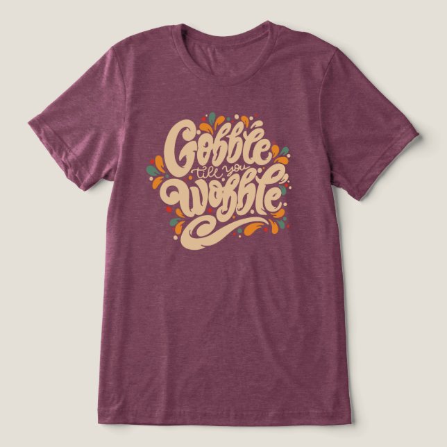 Gobble Till You Wobble Tri-Blend Shirt (Design Vorderseite)