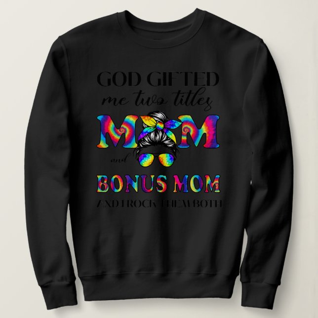 God Gifted Me Two Titles Mom And Bonus Mom Tie Sweatshirt (Design vorne)