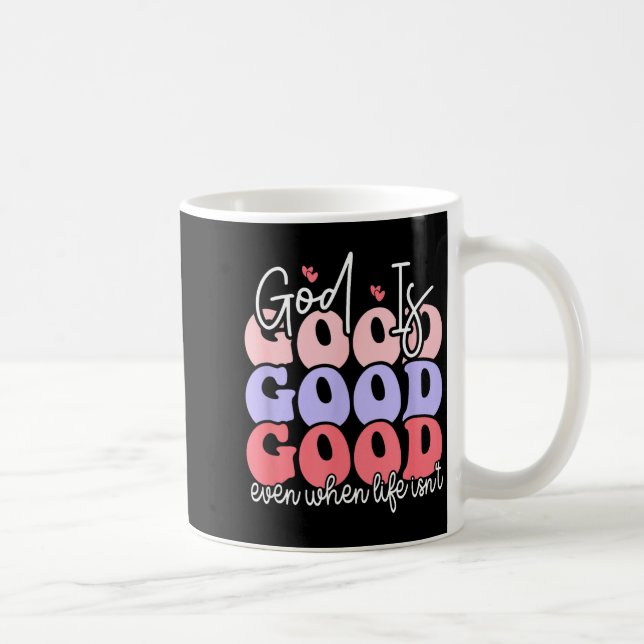 God Is Good Even When Life Isn't  Kaffeetasse (Rechts)