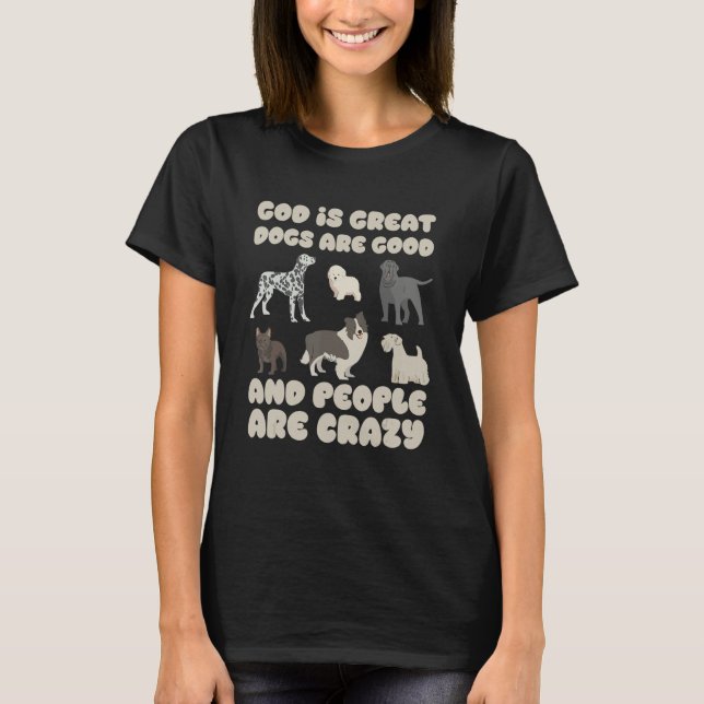 God Is Great Dogs Are Good And People Are Crazy Do T-Shirt (Vorderseite)